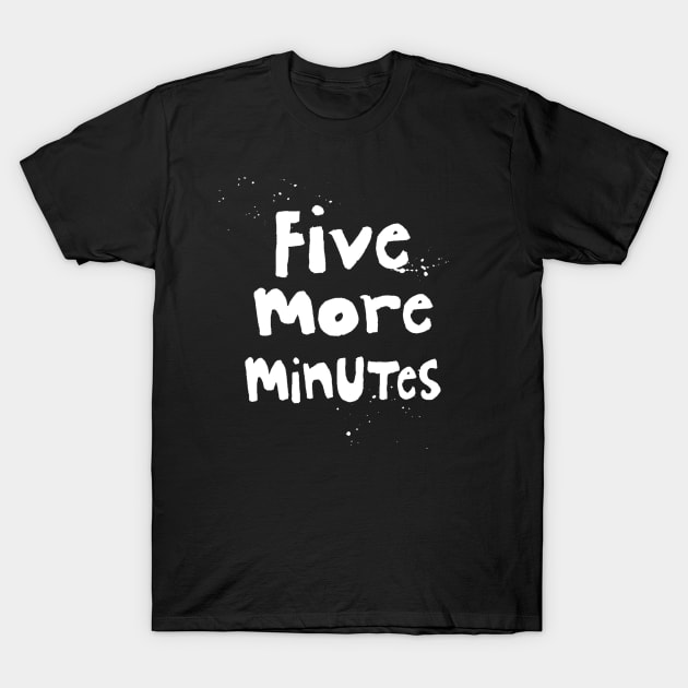 Five More Minutes White T-Shirt by tioooo